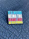 It's Weird Being The Same Age As Old People Metal Enamel Badge Brooch Lapel Pin