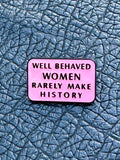 Well Behaved Women Rarely Make History Pink Woman Brooch Enamel Feminist Pin