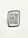 It's Too Peopley Outside Social Anxiety Funny Novelty Brooch Enamel Lapel Pin