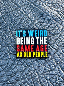 It's Weird Being The Same Age As Old People Metal Enamel Badge Brooch Lapel Pin