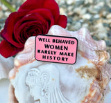 Well Behaved Women Rarely Make History Pink Woman Brooch Enamel Feminist Pin