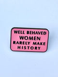 Well Behaved Women Rarely Make History Pink Woman Brooch Enamel Feminist Pin