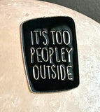 It's Too Peopley Outside Social Anxiety Funny Novelty Brooch Enamel Lapel Pin